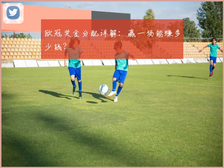 欧冠奖金分配详解：赢一场能赚多少钱？