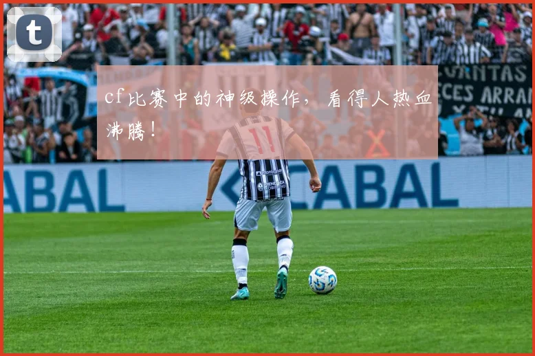 cf比赛中的神级操作，看得人热血沸腾！