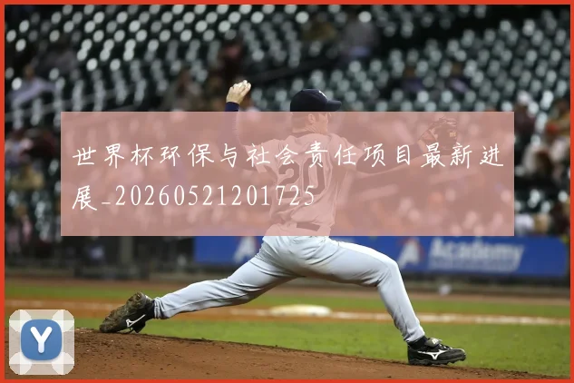 世界杯环保与社会责任项目最新进展_20260521201725