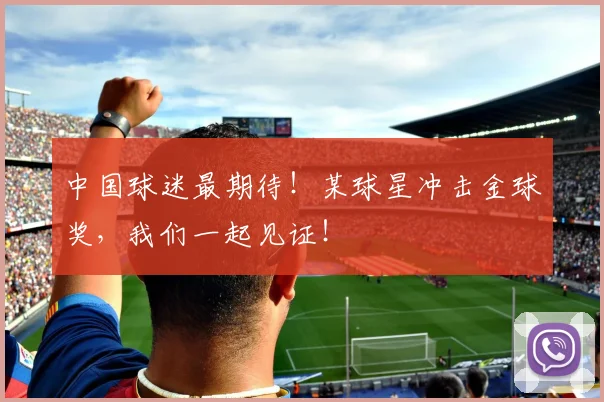 中国球迷最期待！某球星冲击金球奖，我们一起见证！