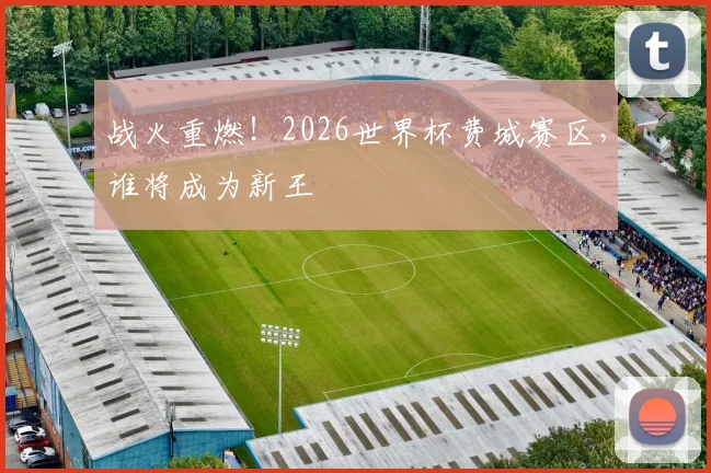 战火重燃！2026世界杯费城赛区，谁将成为新王