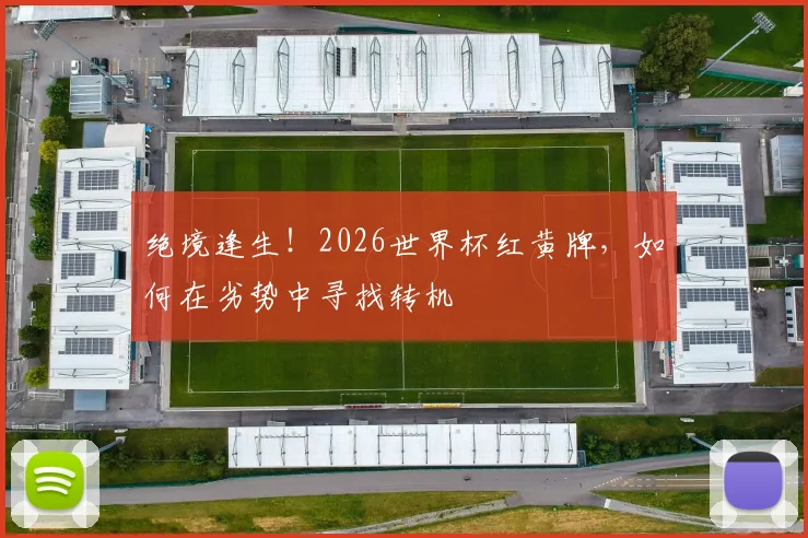 绝境逢生!2026世界杯红黄牌,如何在劣势中寻找转机