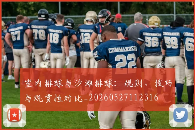 室内排球与沙滩排球:规则、技巧与观赏性对比_20260527112316